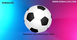 Manchester-City-vs-Manchester-United-koora4live-kora4live